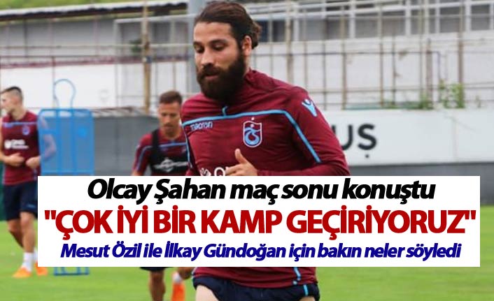Olcay Şahan: "Çok iyi bir kamp geçiriyoruz"