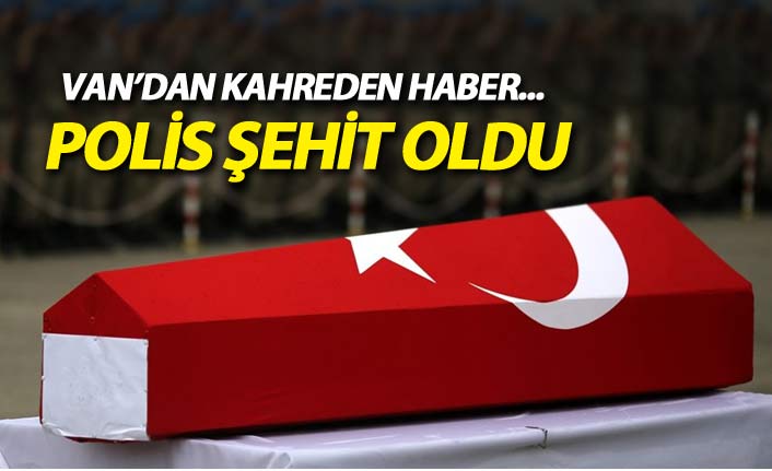 Van'dan kahreden haber! 1 polis şehit oldu