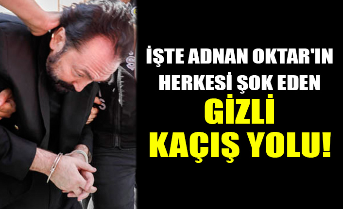 İşte Adnan Oktar'In herkesi şok eden gizli kaçış yolu!