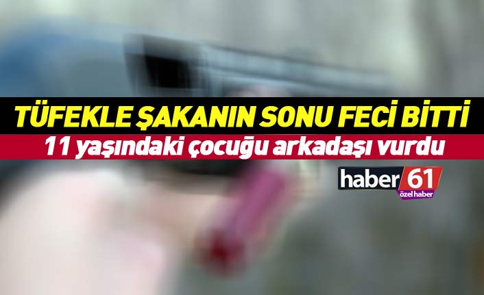 11 yaşındaki çocuk, arkadaşıyla şakalaşırken tüfekle vuruldu