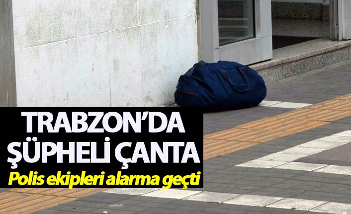 Trabzon'da şüpheli çanta paniği
