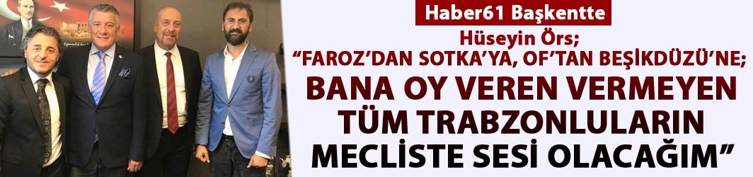 Hüseyin Örs; "Tüm Trabzonluların mecliste sesi olacağım"