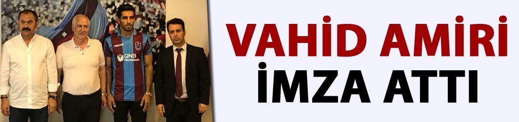 Vahid Amiri Trabzonspor'a imza attı