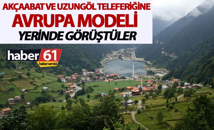 Akçaabat ve Uzungöl teleferiğine Avrupa modeli - Yerinde görüştüler