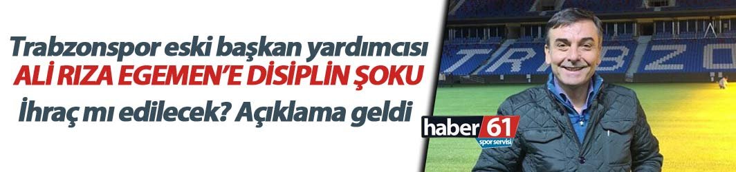 Trabzonspor eski başkan yardımcısı Ali Rıza Egemen'e disiplin şoku!