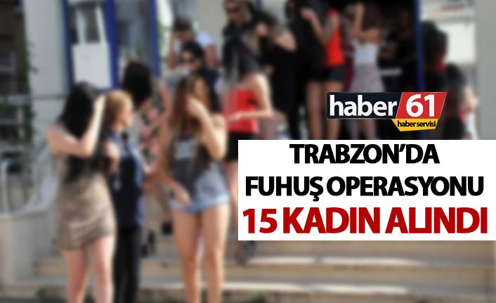Trabzon'da fuhuş operasyonu. 15 Gözaltı.21 Temmuz 2018