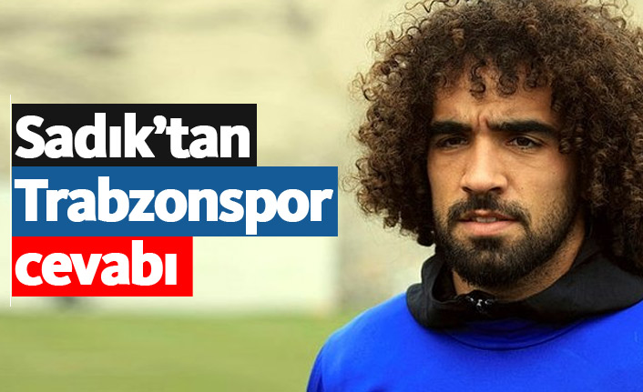 Sadık'tan Trabzonspor sorusuna yanıt