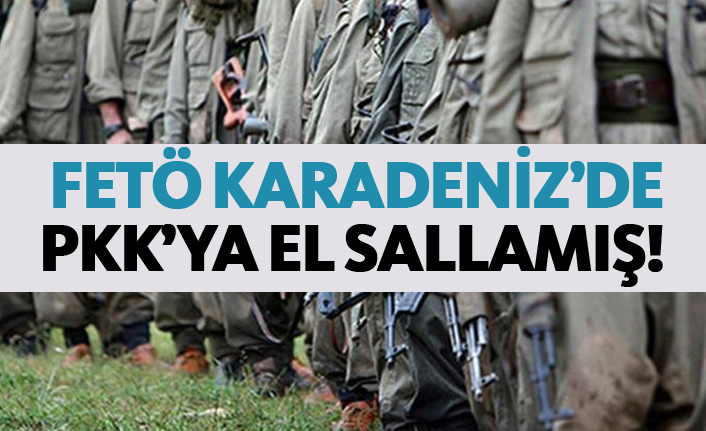 FETÖ, Karadeniz’de PKK’ya el sallamış