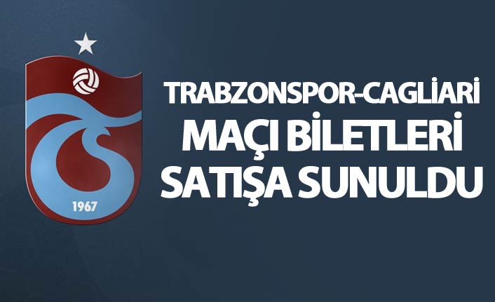 Trabzonspor-Cagliari maçı biletleri satışa sunuldu