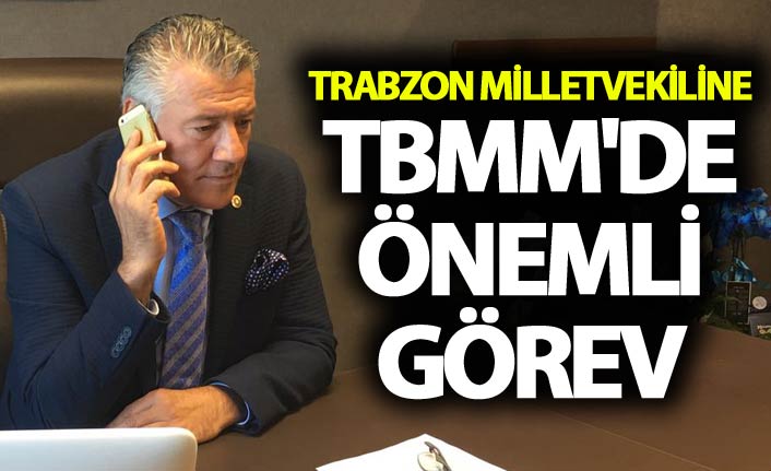 Trabzon Milletvekiline TBMM'de önemli görev