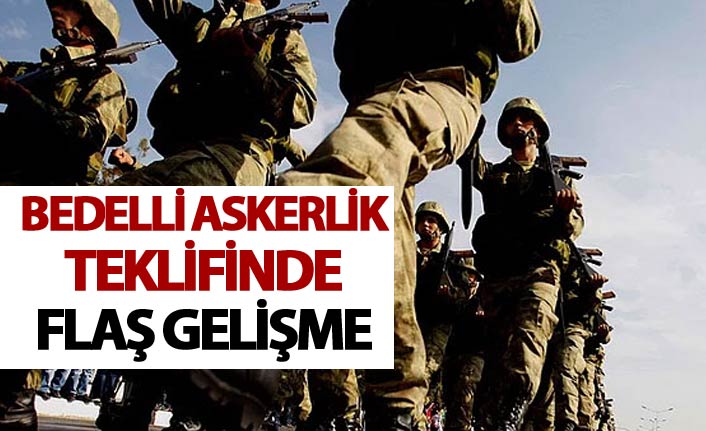 Bedelli askerlik teklifinde flaş gelişme