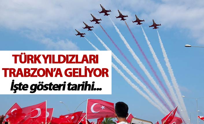 Türk Yıldızları Trabzon'a geliyor - İşte gösteri tarihi...