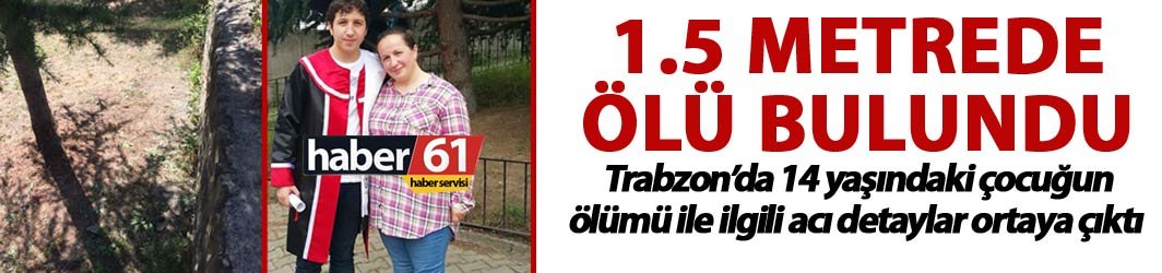 Trabzon’da acı detaylar ortaya çıktı – 14 yaşındaki çocuk…