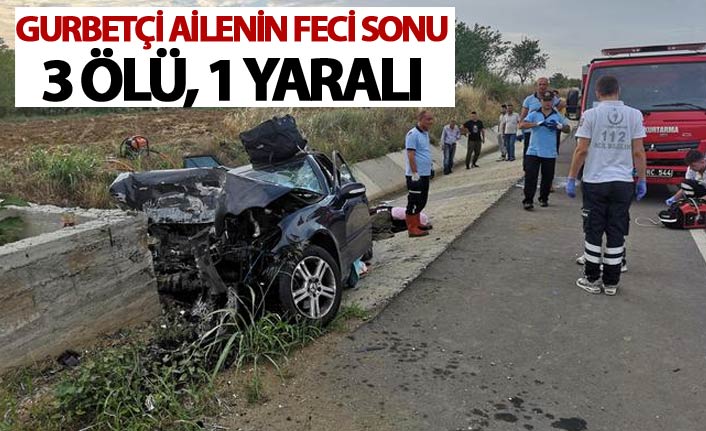 Gurbetçi ailenin feci sonu: 3 ölü, 1 yaralı