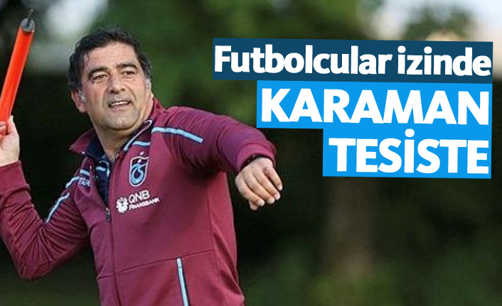 Karaman izin yapmadı