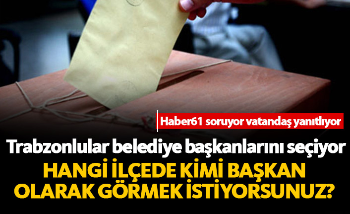 Trabzonlular Belediye Başkanlarını seçiyor