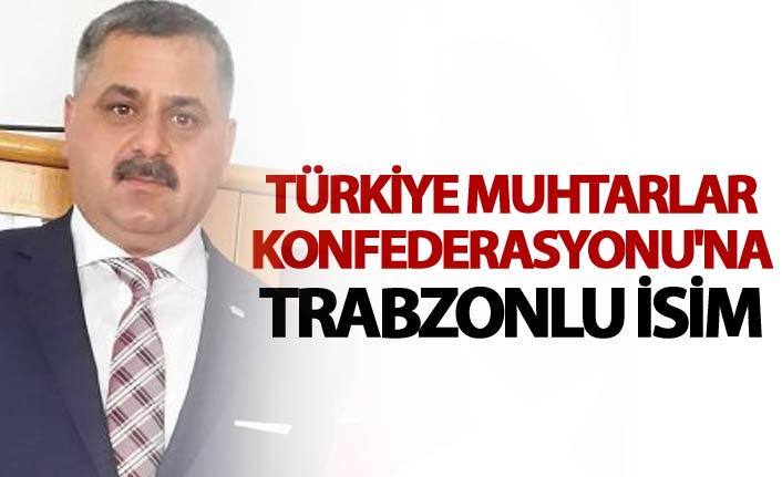 Türkiye Muhtarlar Konfederasyonu'na Trabzonlu isim