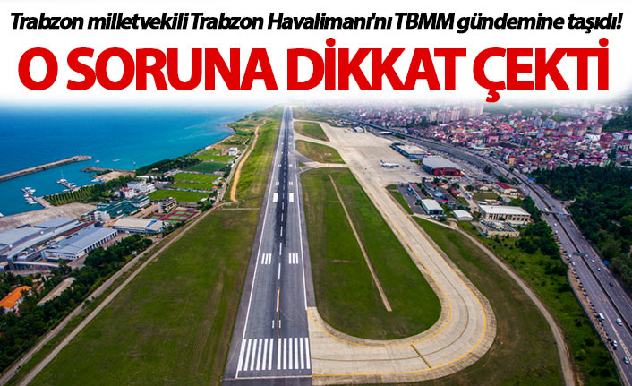 Trabzon milletvekili Trabzon Havalimanı'nı TBMM gündemine taşıdı!