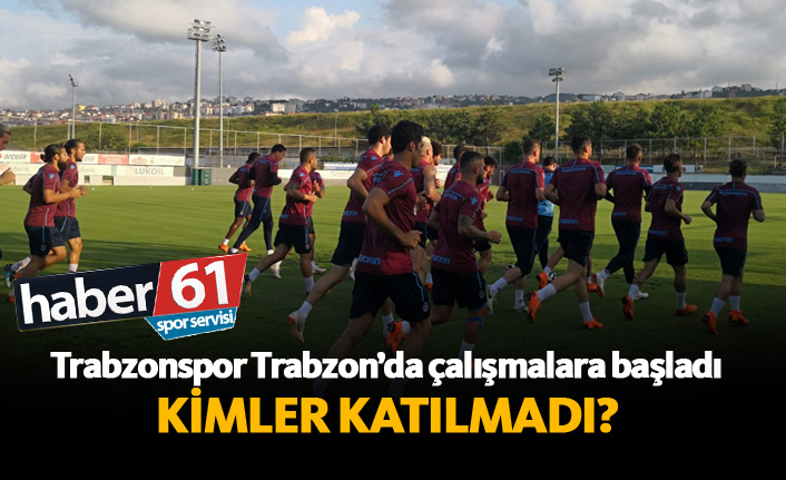 Trabzonspor Trabzon'da çalışmalara başladı