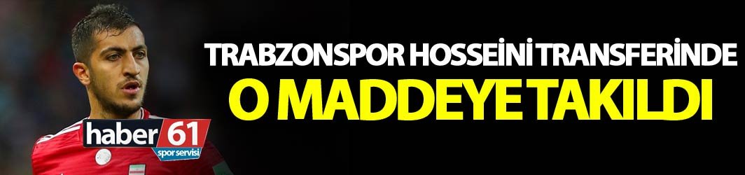 Trabzonspor Hosseini transferinde o maddeye takıldı