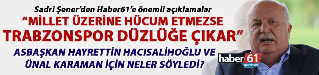 Sadri Şener: “Millet üzerine Hücum etmezse Trabzonspor düzlüğe çıkar”