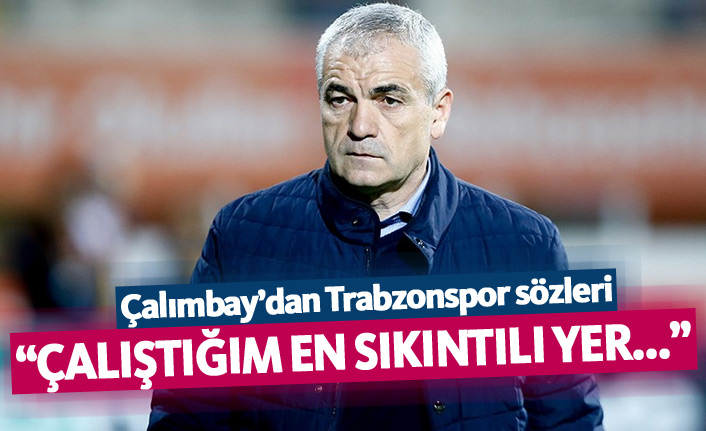 Çalımbay: Çalıştığım en sıkıntılı yer Trabzon'du