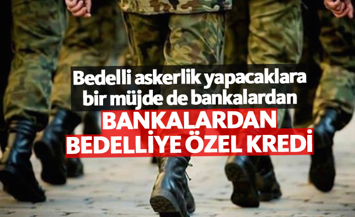 Bedelli askerlik kredileri çıkmaya başladı