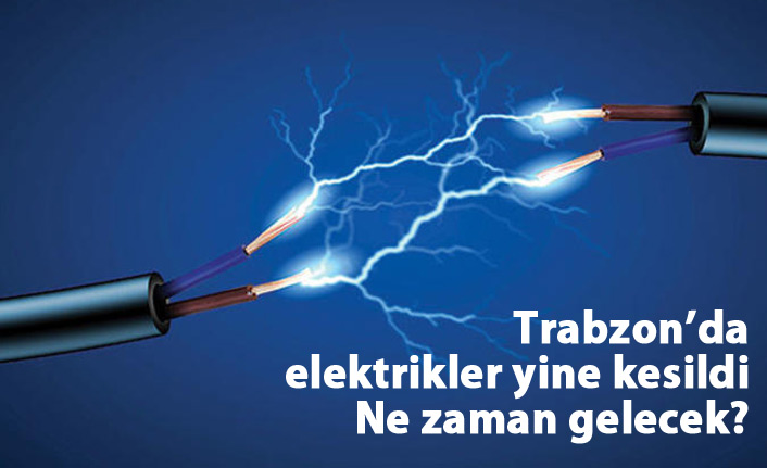 Trabzon'da elektrikler kesildi! Ne zaman gelecek? 28.07.2018