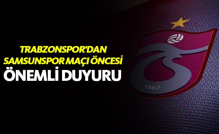 Trabzonspor'dan Samsunspor maçı öncesi önemli duyuru