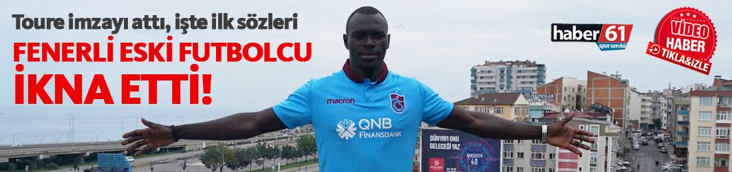 Trabzonspor Toure'ye imza attırdı