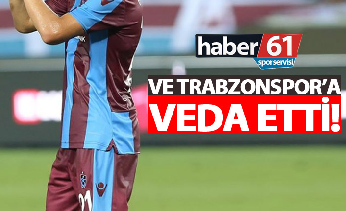 Ve Trabzonspor'a veda etti!
