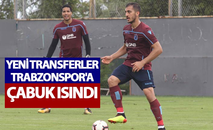 Yeni transferler Trabzonspor'a çabuk ısındı