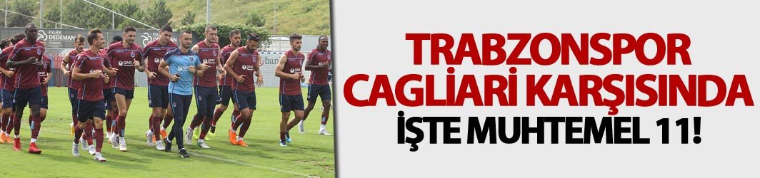 Trabzonspor Cagliari karşısında - İşte Muhtemel 11!