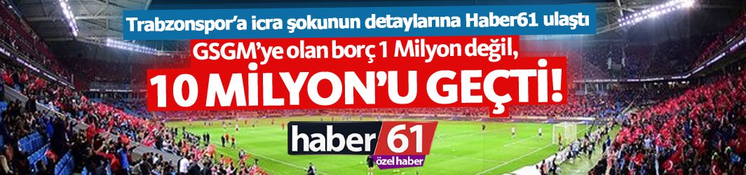 Trabzonspor'un GSGM'ye olan borcu 10 Milyon TL'yi geçti!
