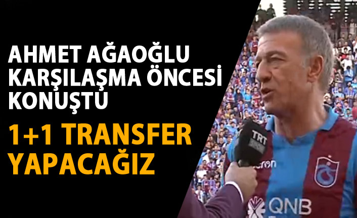 Trabzonspor Başkanı Ahmet Ağaoğlu "1+1 transfer yapacağız"