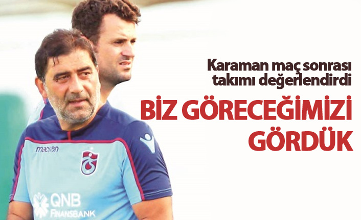 Karaman: Biz göreceğimizi gördük