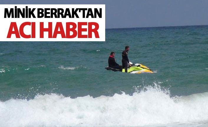 Minik Berrak'tan acı haber