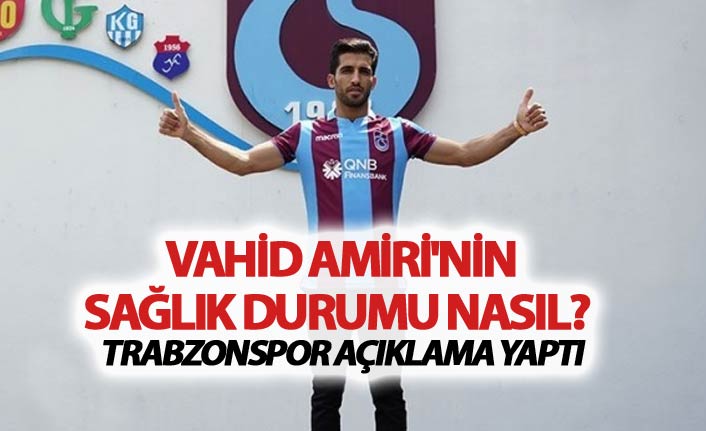 Vahid Amiri'nin sağlık durumu nasıl?  - Trabzonspor açıklama yaptı.