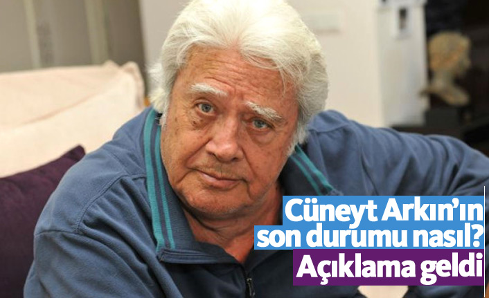 Cüneyt Arkın'ın son durumunu menajeri açıkladı!