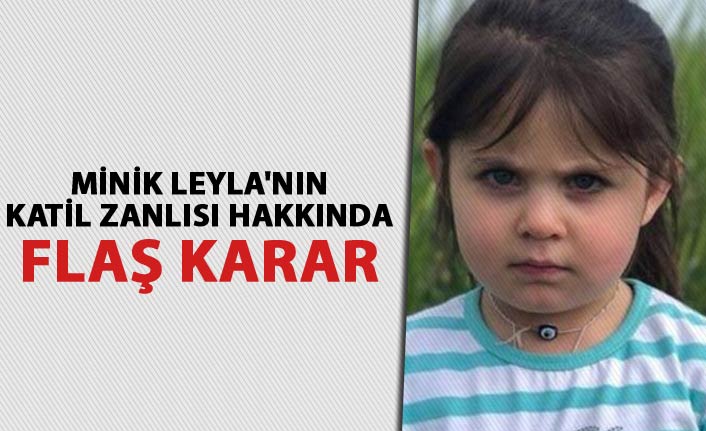 Minik Leyla'nın katil zanlısı hakkında karar