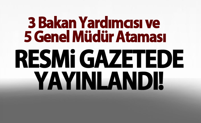 3 Bakan Yardımcısı ve 5 Genel Müdür Ataması Gerçekleştrldi