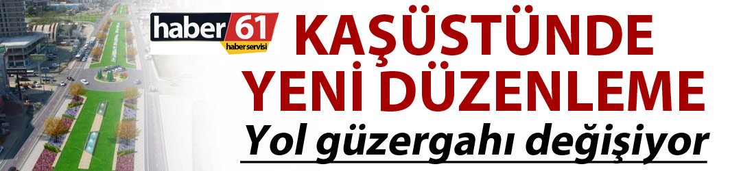 Kaşüstünde yeni düzenleme – Yol güzergâhı değişiyor
