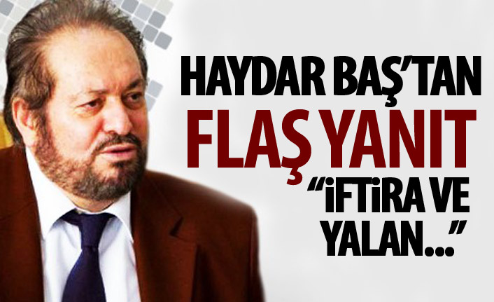 Haydar Baş'tan flaş cevap! 'Haberlerin tamamı yalan ve iftira'