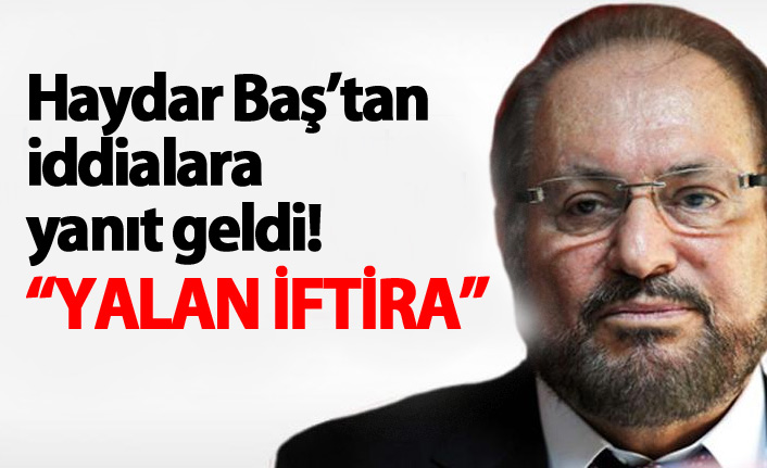 Haydar Baş'tan iddialara yanıt geldi!