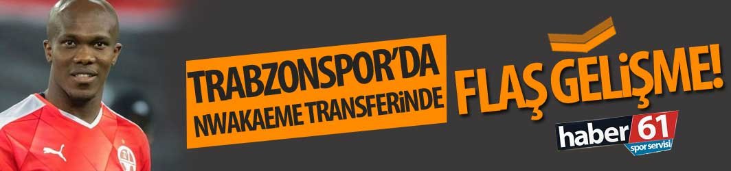 Trabzonspor'da Nwakaeme transferinde flaş gelişme