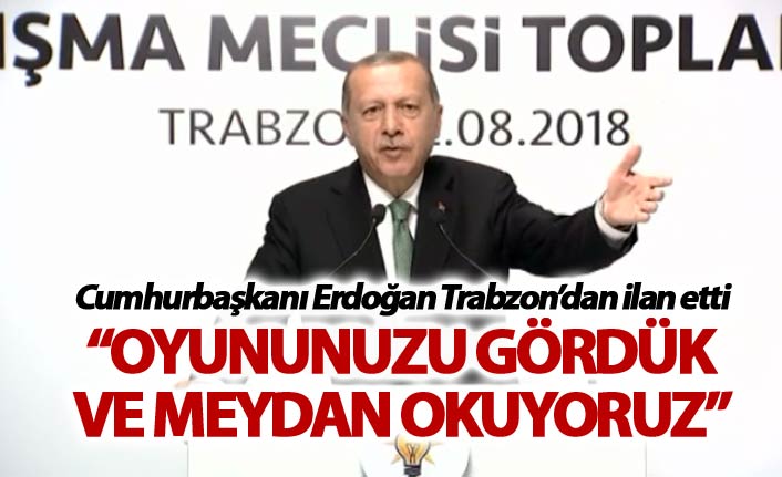 Cumhurbaşkanı Erdoğan: "Trabzon'dan ilan ediyorum, oyununuz gördük ve meydan okuyoruz"