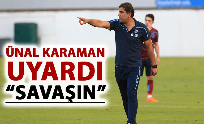 Ünal Karaman uyardı: "Savaşın"