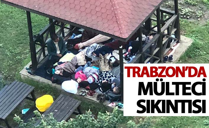 Trabzon'da mülteci sıkıntısı sürüyor