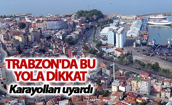 Trabzon'da bu yola dikkat - Karayolları çalışma nedeniyle uyardı
