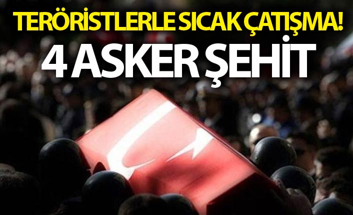 Teröristlerle sıcak çatışma! -  4 asker şehit